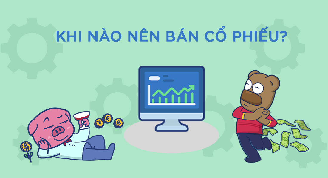 Khi nào nên bán cổ phiếu để thu lợi nhuận cao, tránh thua lỗ?